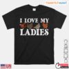 I Love My Ladies Chicken Farming Shirt 1 1.jpg
