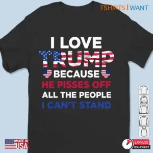 I Love Trump: He Pisses Off All The People I Can't Stand Shirt 7 I Love Trump He Pisses Off People I Cant Stand Shirt 2 1.jpg