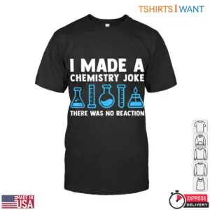 I Made A Chemistry Joke Science Teacher Tee T-Shirt