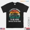 I Stopped Farming Funny Farmer T-Shirt - This Better Be Good 13 I Stopped Farming Funny Farmer T Shirt This Better Be Good 1 1.jpg