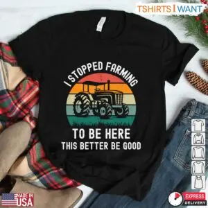 I Stopped Farming Funny Farmer T-Shirt - This Better Be Good 7 I Stopped Farming Funny Farmer T Shirt This Better Be Good 3 1.jpg