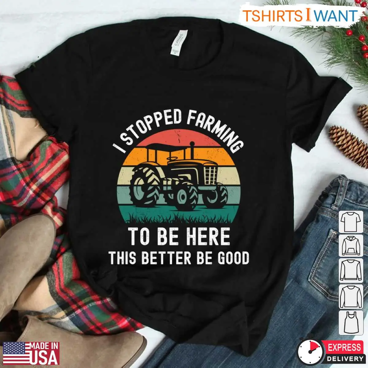 I Stopped Farming Funny Farmer T-Shirt - This Better Be Good 11 I Stopped Farming Funny Farmer T-Shirt Detail