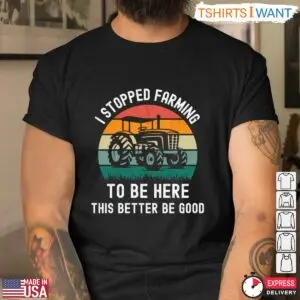 I Stopped Farming Funny Farmer T-Shirt - This Better Be Good 8 I Stopped Farming Funny Farmer T Shirt This Better Be Good 4 1.jpg