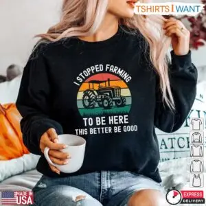 I Stopped Farming Funny Farmer T-Shirt - This Better Be Good 9 I Stopped Farming Funny Farmer T Shirt This Better Be Good 5 1.jpg