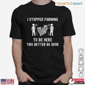 I Stopped Farming Funny Shirt - Rustic Farmer Graphic Tee 6 I Stopped Farming Funny Shirt Rustic Farmer Graphic Tee 2 1.jpg