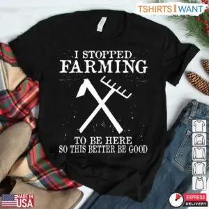 I Stopped Farming To Be Here Funny Farm T-Shirt 7 I Stopped Farming To Be Here Funny Farm T Shirt 3 1.jpg
