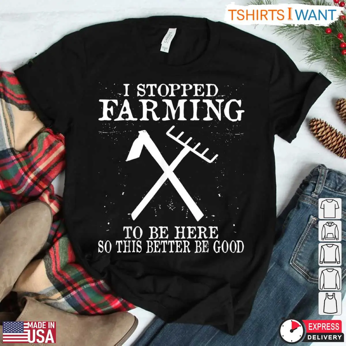I Stopped Farming To Be Here Funny Farm T Shirt 3 1.jpg