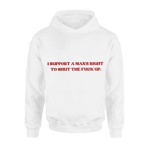 I Support A Mans Right To Shut The Fuck Up E28093 Funny Bold Statement Graphic T shirt 2.jpg