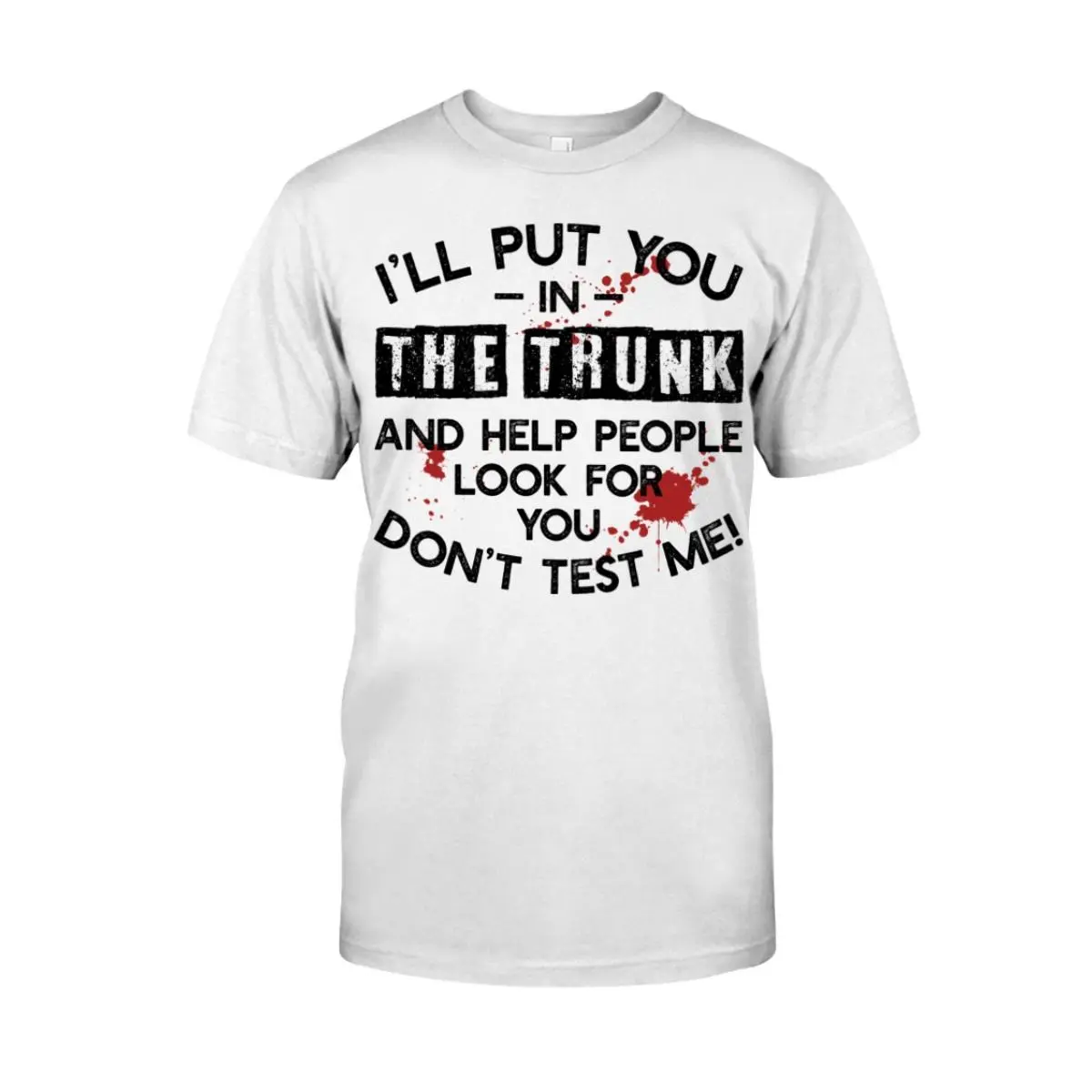 Don't Test Me, I Will Put You in the Trunk Hoodie 3 Don't Test Me, I Will Put You in the T-shirt