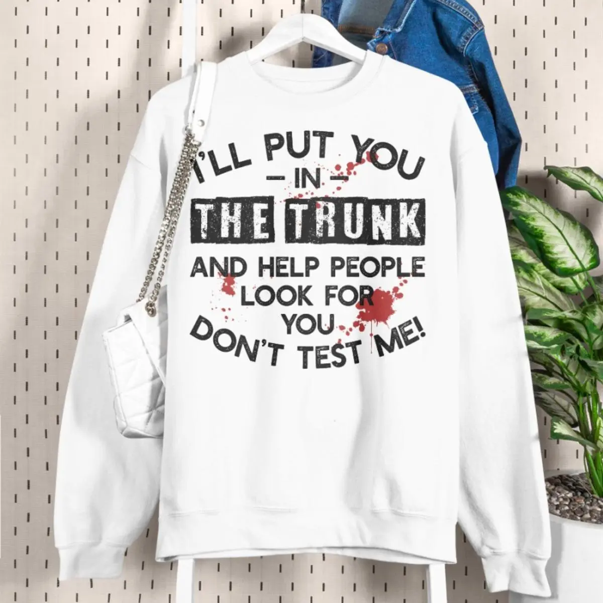 Don't Test Me, I Will Put You in the Trunk Sweatshirt Don't Test Me, I Will Put You in the Trunk Sweatshirt
