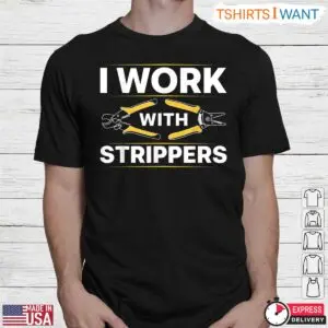 I Work With Strippers Funny Electrician T-Shirt 5 I Work With Strippers Funny Electrician T Shirt 2 1.jpg