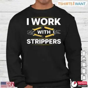 I Work With Strippers Funny Electrician T-Shirt 6 I Work With Strippers Funny Electrician T Shirt 3 1.jpg