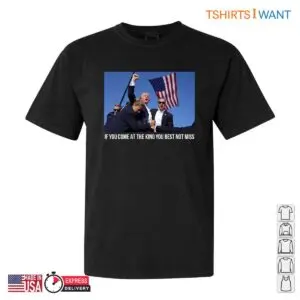 If You Come at the King You Best Not Miss New Trump Shirt After Getting Shot 1