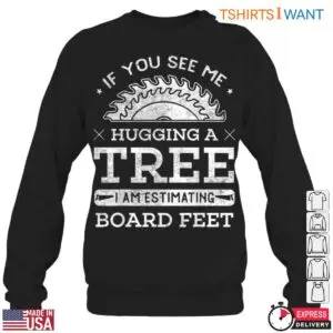 If You See Me Hugging a Tree T-Shirt - Funny Lumberjack Board Feet Design 6 If You See Me Hugging a Tree T Shirt Funny Lumberjack Board Feet Design 2 1 1.jpg