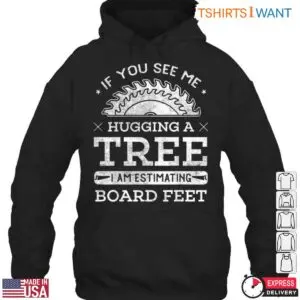 If You See Me Hugging a Tree T-Shirt - Funny Lumberjack Board Feet Design 7 If You See Me Hugging a Tree T Shirt Funny Lumberjack Board Feet Design 3 1 1.jpg