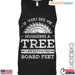 If You See Me Hugging a Tree T-Shirt - Funny Lumberjack Board Feet Design 9 If You See Me Hugging a Tree T Shirt Funny Lumberjack Board Feet Design 5 1 1.jpg