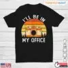 I'll Be In My Office Photography Shirt - Funny Camera Lover Design 4 Ill Be In My Office Photography Shirt Funny Camera Lover Design 1 1.jpg