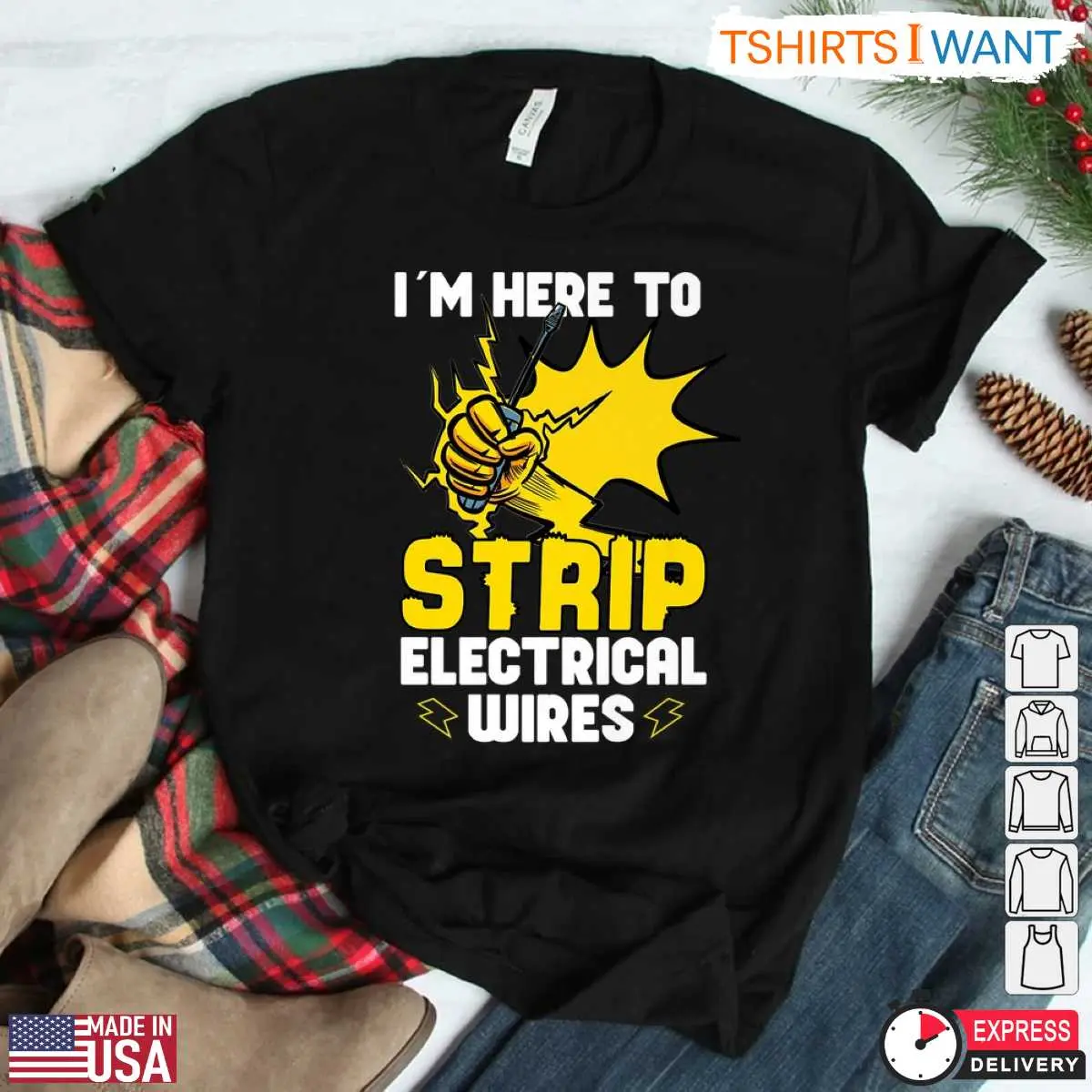 Im Here To Strip Electrical Wires Funny Electrician T Shirt 2 1.jpg