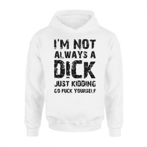 Im Not Always A Dick Adult Humor Funny Sarcastic T shirt 2 1.jpg