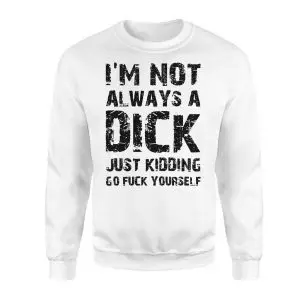 I'm Not Always A Dick Adult Humor, Funny Sarcastic T-shirt 9 Im Not Always A Dick Adult Humor Funny Sarcastic T shirt 3 1.jpg