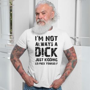 Im Not Always A Dick Adult Humor Funny Sarcastic T shirt 7 1.jpg