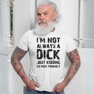 I'm Not Always A Dick Adult Humor, Funny Sarcastic T-shirt 13 Im Not Always A Dick Adult Humor Funny Sarcastic T shirt 7 1.jpg