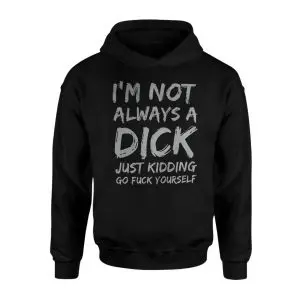 I'm Not Always A Dick Funny Sarcastic Novelty T-Shirt 8 Im Not Always A Dick Funny Sarcastic Novelty T Shirt 2 1.jpg
