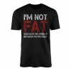 Im Not Fat Im Precious Funny Dad Bod T Shirt Gag Gift 1 1.jpg