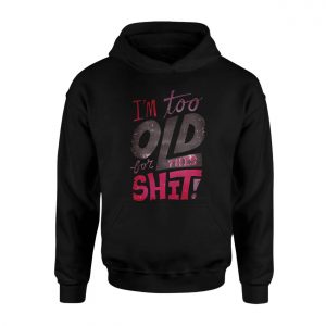Im Too Old For This Shit Funny Sarcastic T Shirt 2 1.jpg