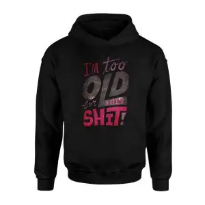I'm Too Old For This Shit Funny Sarcastic T-Shirt 8 Im Too Old For This Shit Funny Sarcastic T Shirt 2 1.jpg