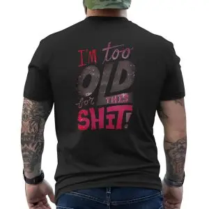 I'm Too Old For This Shit Funny Sarcastic T-Shirt 12 Im Too Old For This Shit Funny Sarcastic T Shirt 6 1.jpg