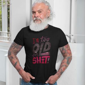 Im Too Old For This Shit Funny Sarcastic T Shirt 7 1.jpg