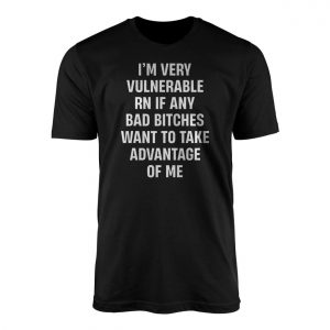 Im Very Vulnerable RN Funny Meme Quote T Shirt 1 1.jpg