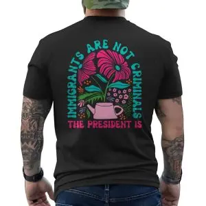 Immigrants Are Not Criminals, Pro-Immigration Floral T-Shirt 12 Immigrants Are Not Criminals Pro Immigration Floral T Shirt 6 1.jpg