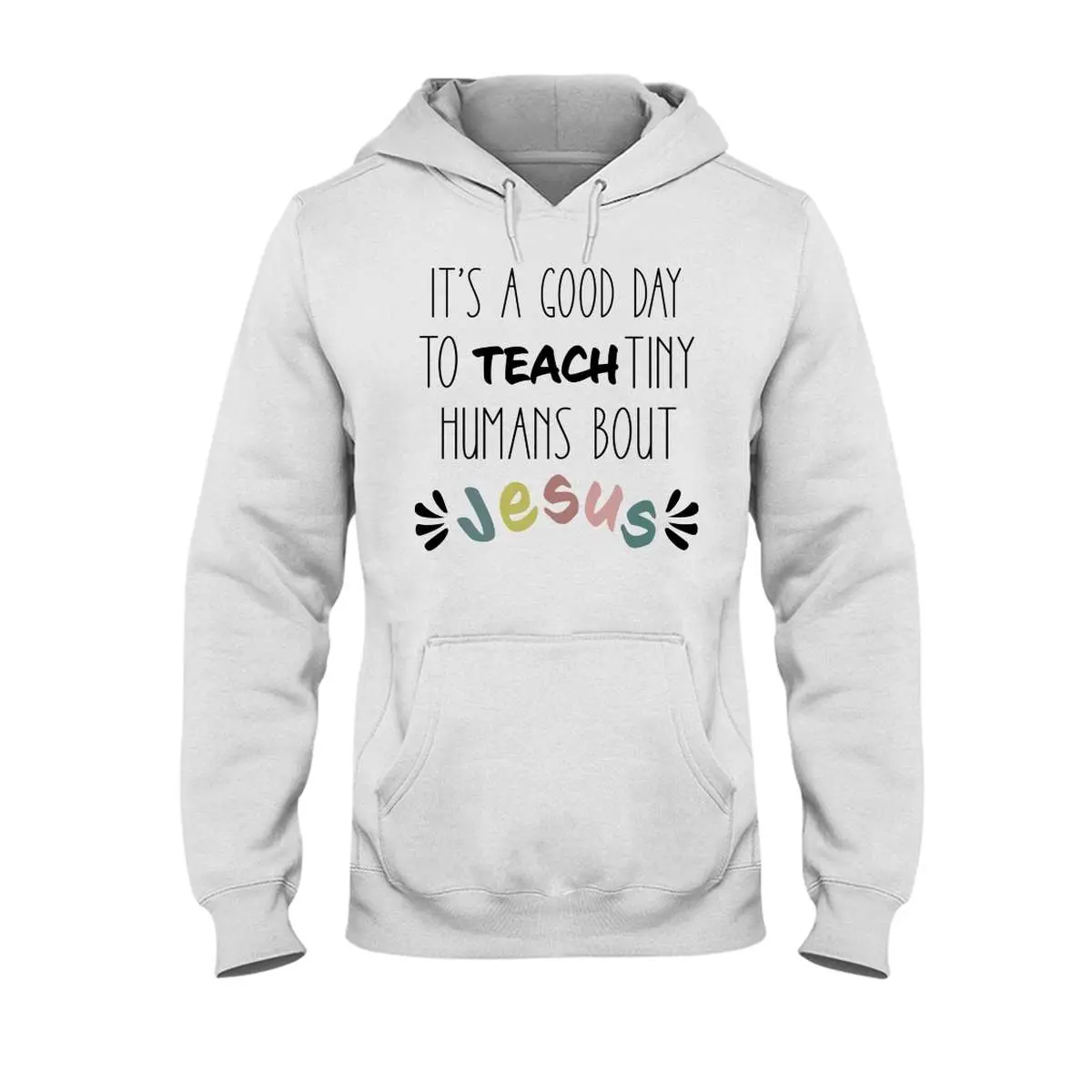 Its A Good Day To Teach Tiny Humans About Jesus Hoodie 1.jpg