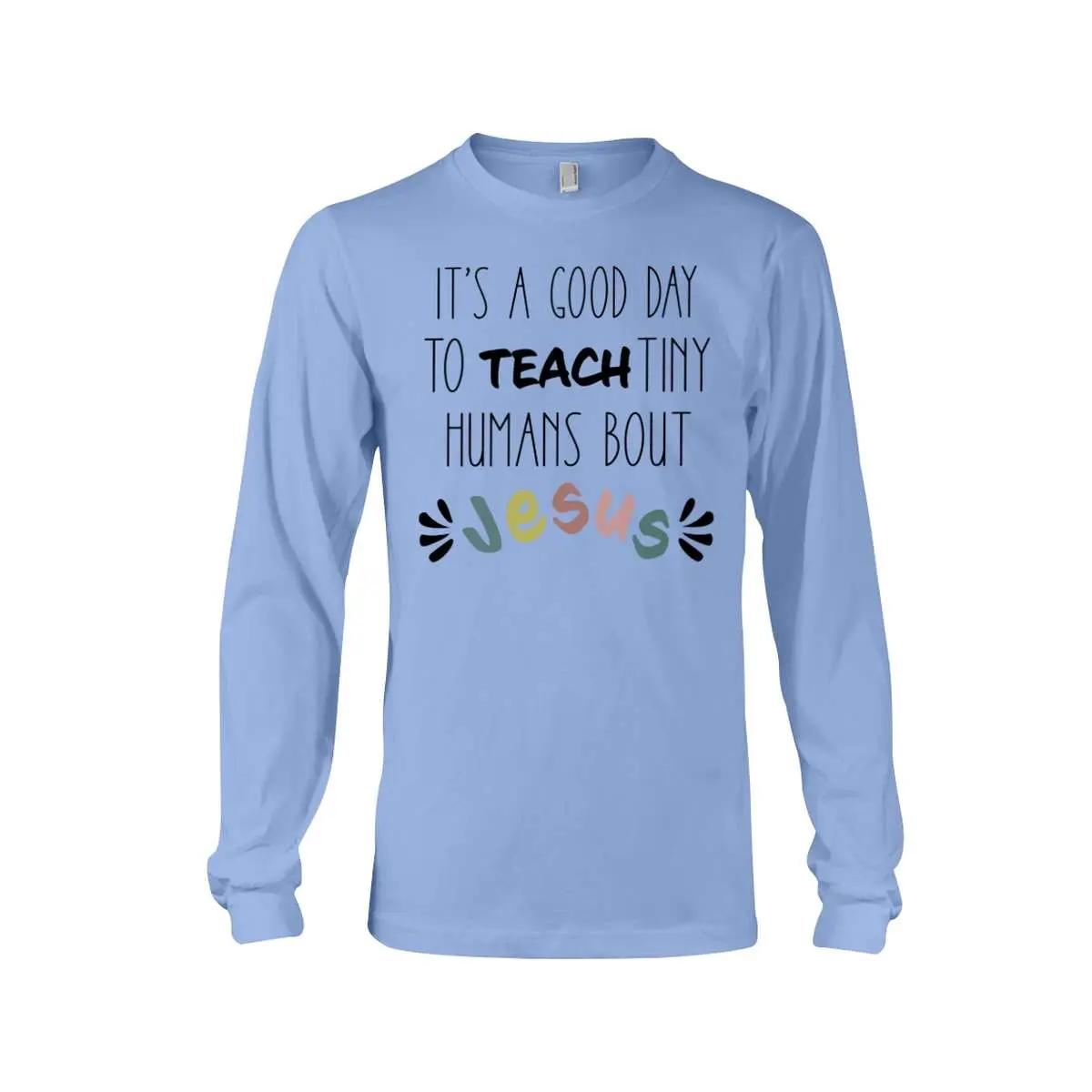 Its A Good Day To Teach Tiny Humans About Jesus Long Sleeve Tee 1.jpg