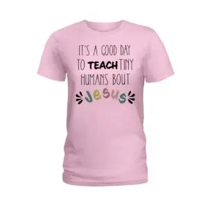 Its A Good Day To Teach Tiny Humans About Jesus Women Shirt 1.jpg