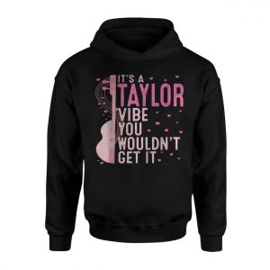 Its A Taylor Vibe You Wouldnt Get It T Shirt 2 1.jpg
