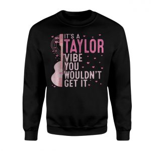 Its A Taylor Vibe You Wouldnt Get It T Shirt 3 1.jpg