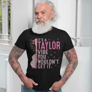 It's A Taylor Vibe You Wouldn't Get It T-Shirt 13 Its A Taylor Vibe You Wouldnt Get It T Shirt 7 1.jpg