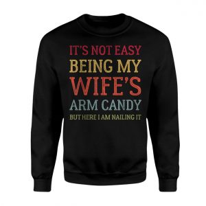 Its Not Easy Being My Wifes Arm Candy T shirt E28093 Funny Husband Graphic Tee 3.jpg