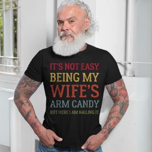 Its Not Easy Being My Wifes Arm Candy T shirt E28093 Funny Husband Graphic Tee 7.jpg