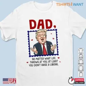 Just A Proud Dad That Didn't Raise Liberals: Funny Trump Meme Shirt 7 Just A Proud Dad That Didnt Raise Liberals Funny Trump Shirt 2 1.jpg