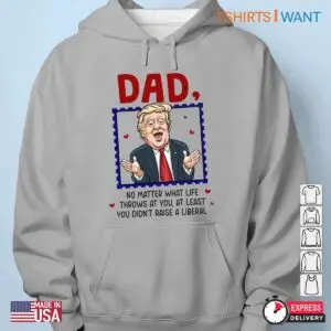 Just A Proud Dad That Didn't Raise Liberals: Funny Trump Meme Shirt 10 Just A Proud Dad That Didnt Raise Liberals Funny Trump Shirt 5 1.jpg