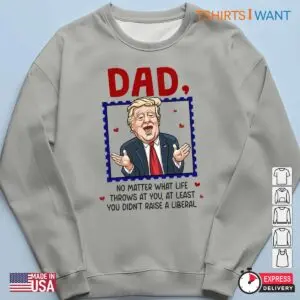 Just A Proud Dad That Didn't Raise Liberals: Funny Trump Meme Shirt 11 Just A Proud Dad That Didnt Raise Liberals Funny Trump Shirt 6 1.jpg