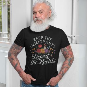 Keep Immigrants Deport Racists Tee E28093 Floral Anti Racism Graphic Shirt 7.jpg