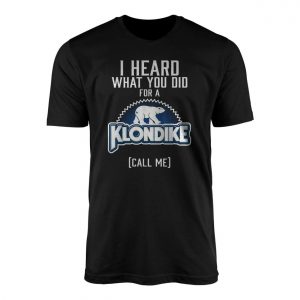 Klondike I Heard What You Did For A Funny T Shirt 1 1.jpg