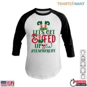 Let's Get Elfed Up Christmas Teacher T-Shirt 11 Lets Get Elfed Up Christmas Teacher T Shirt 6 1.jpg