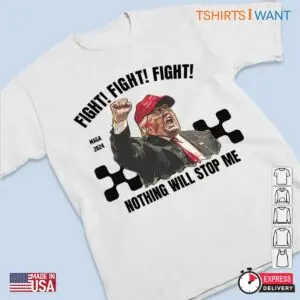 MAGA 2024: Nothing Will Stop Me, Fight Fight Fight Trump Shirt 8 MAGA 2024 Nothing Will Stop Me Fight Trump Shirt 3 1.jpg