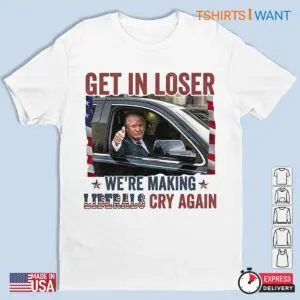 Making Liberals Cry Again Get in Loser Trump Shirt 1 1.jpg